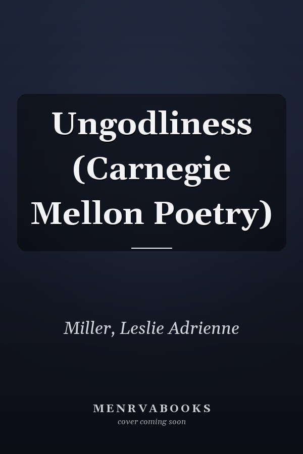Ungodliness (Carnegie Mellon Poetry)