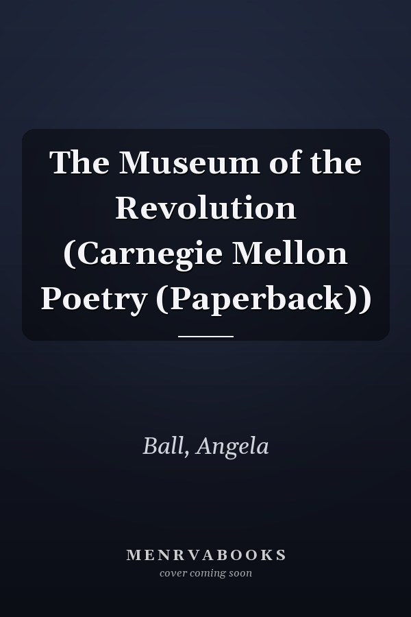 The Museum of the Revolution (Carnegie Mellon Poetry (Paperback))