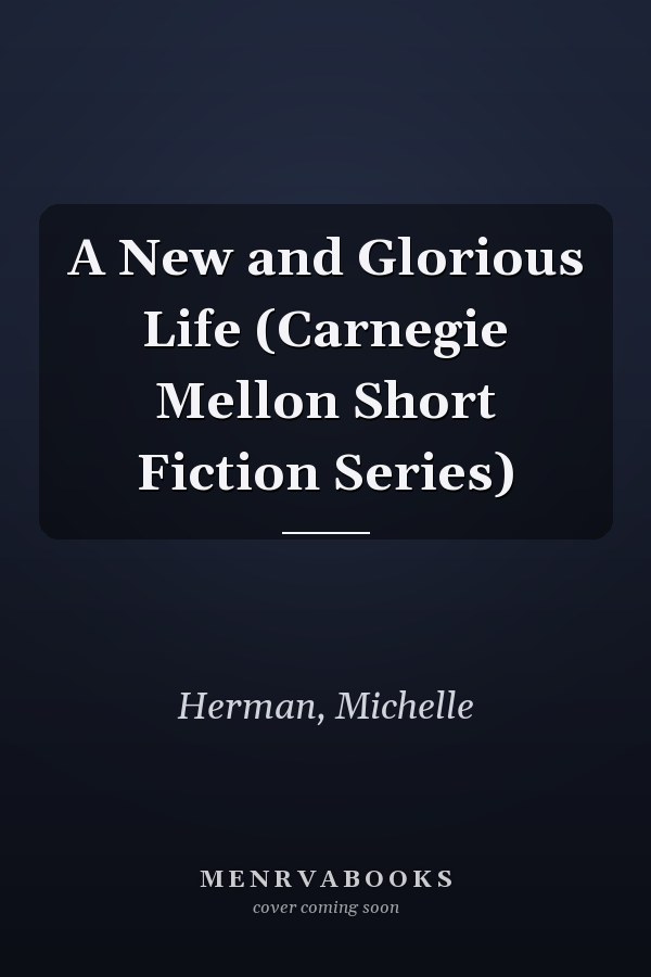 A New and Glorious Life (Carnegie Mellon Short Fiction Series)