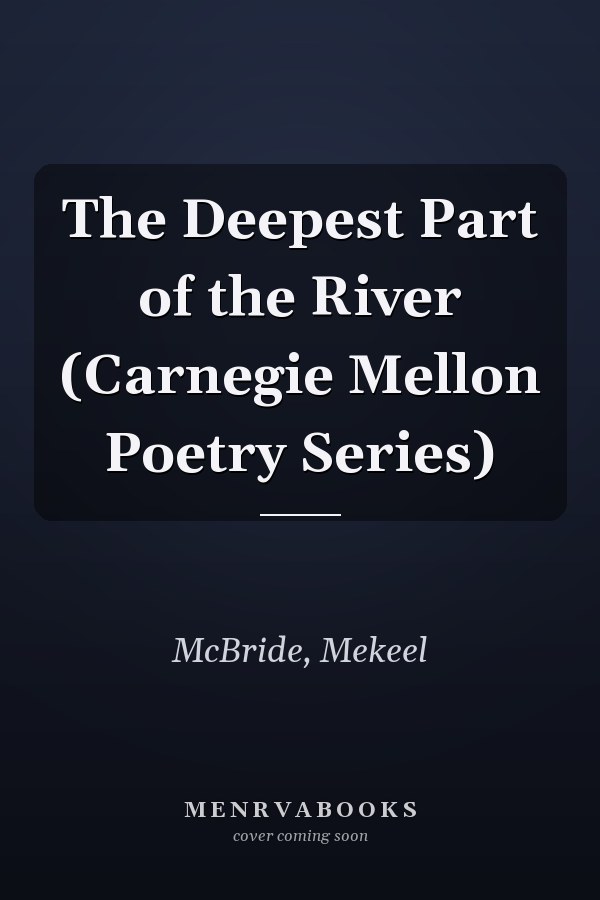The Deepest Part of the River (Carnegie Mellon Poetry Series)