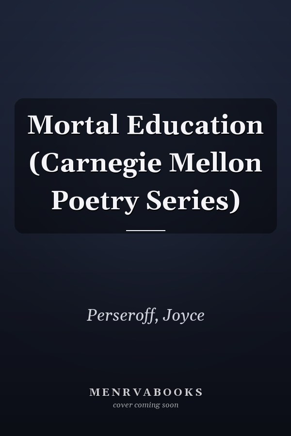 Mortal Education (Carnegie Mellon Poetry Series)