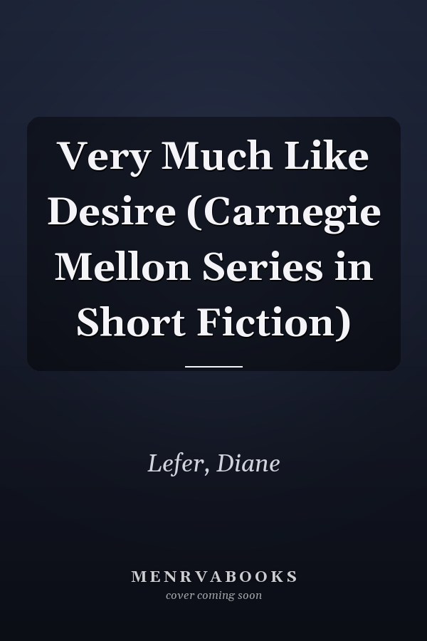 Very Much Like Desire (Carnegie Mellon Series in Short Fiction)