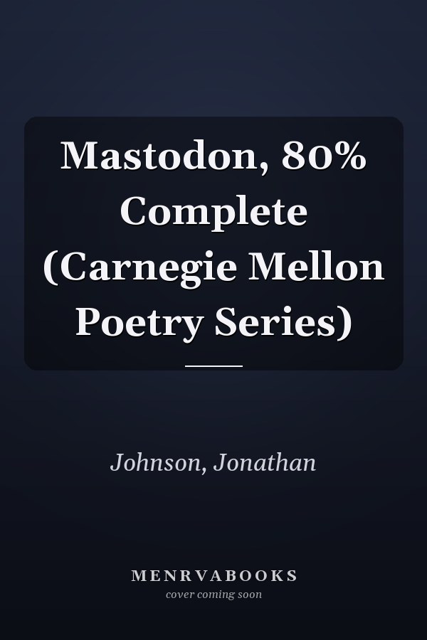 Mastodon, 80% Complete (Carnegie Mellon Poetry Series)