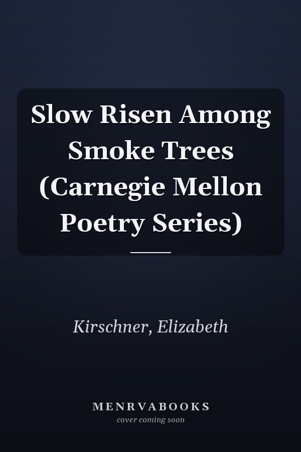 Slow Risen Among Smoke Trees (Carnegie Mellon Poetry Series)