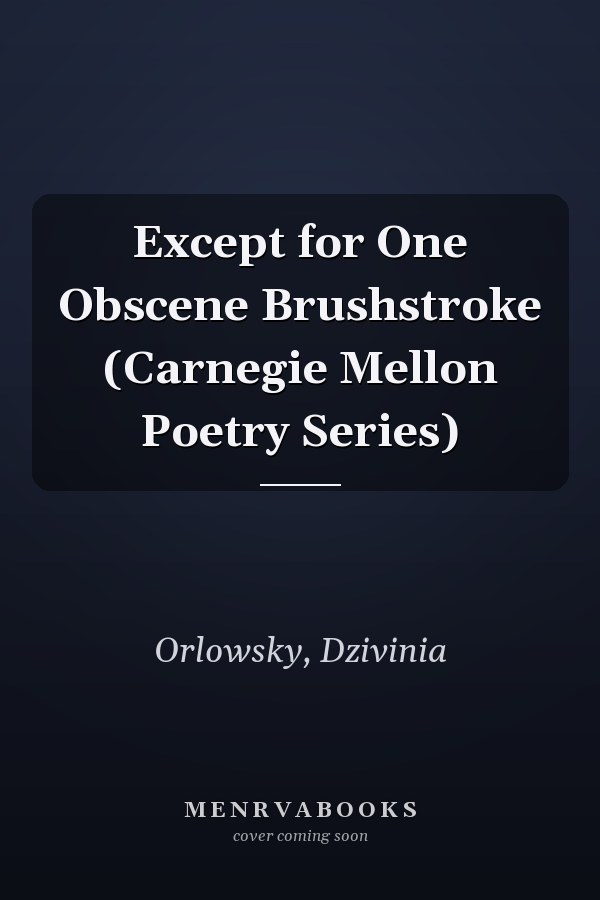 Except for One Obscene Brushstroke (Carnegie Mellon Poetry Series)