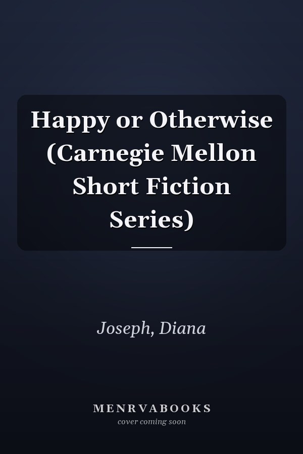 Happy or Otherwise (Carnegie Mellon Short Fiction Series)