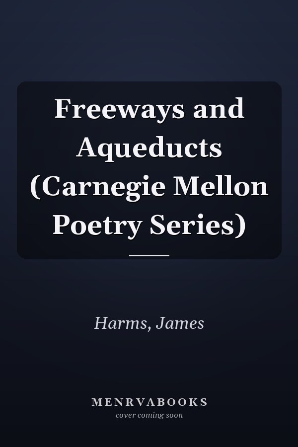 Freeways and Aqueducts (Carnegie Mellon Poetry Series)