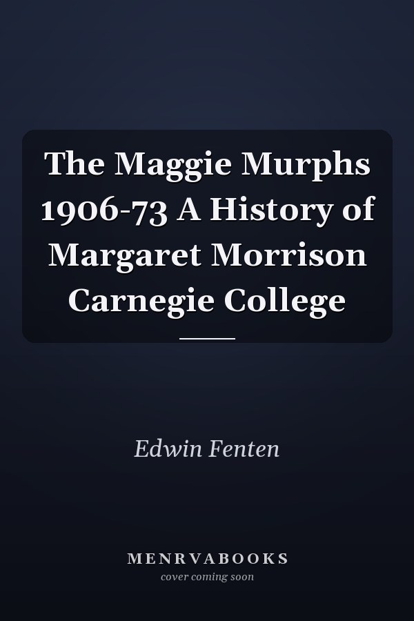 The Maggie Murphs 1906-73 A History of Margaret Morrison Carnegie College