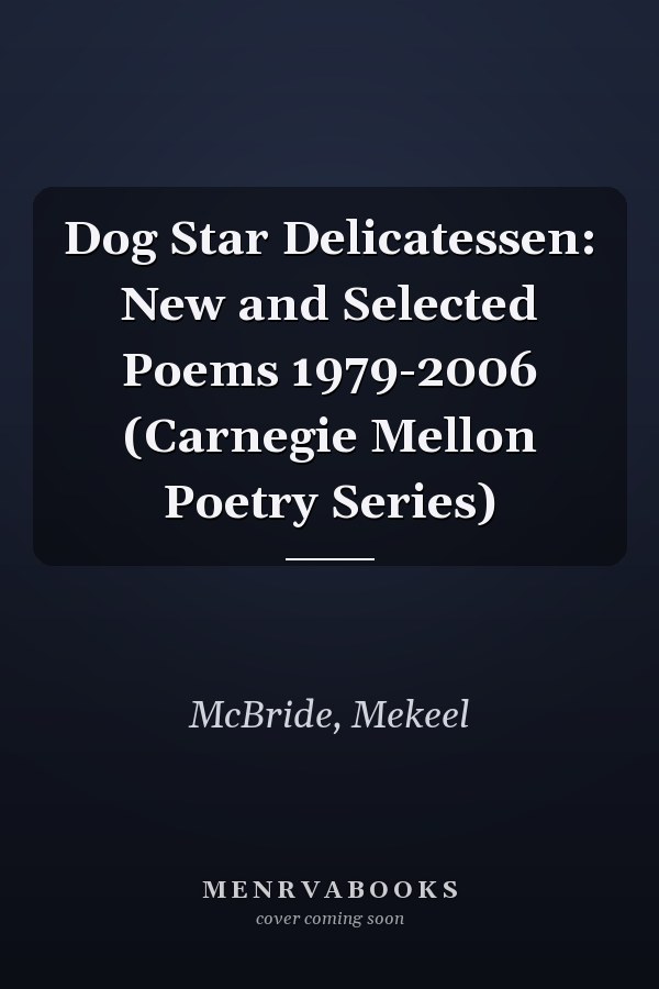 Dog Star Delicatessen: New and Selected Poems 1979-2006 (Carnegie Mellon Poetry Series)