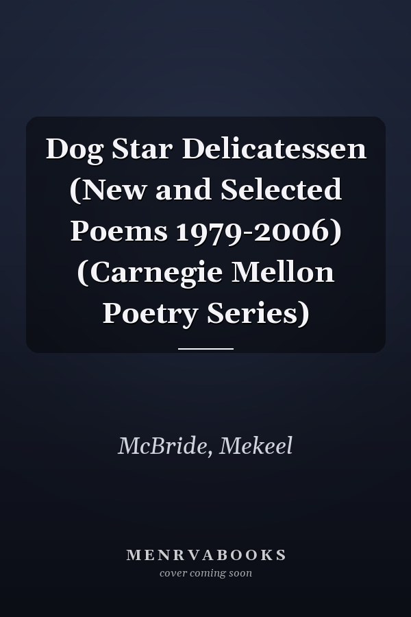 Dog Star Delicatessen (New and Selected Poems 1979-2006) (Carnegie Mellon Poetry Series)