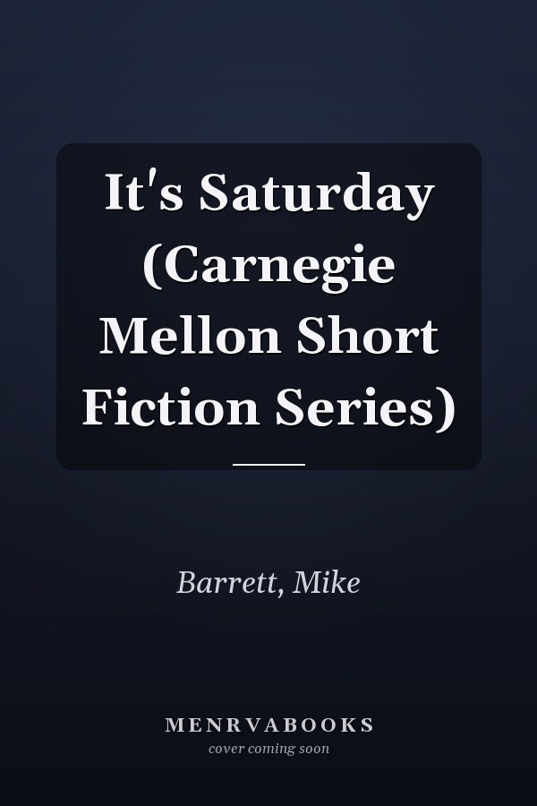 It's Saturday (Carnegie Mellon Short Fiction Series)