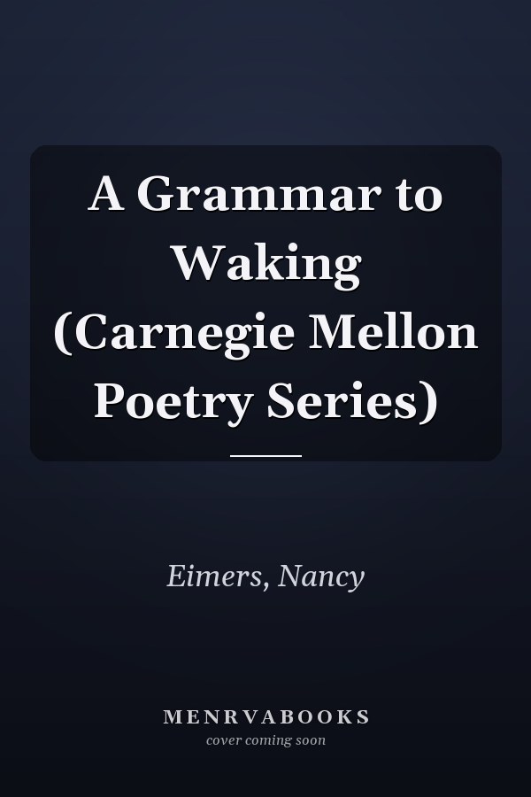 A Grammar to Waking (Carnegie Mellon Poetry Series)