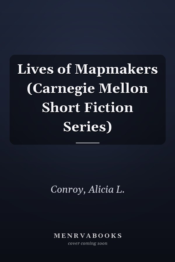 Lives of Mapmakers (Carnegie Mellon Short Fiction Series)
