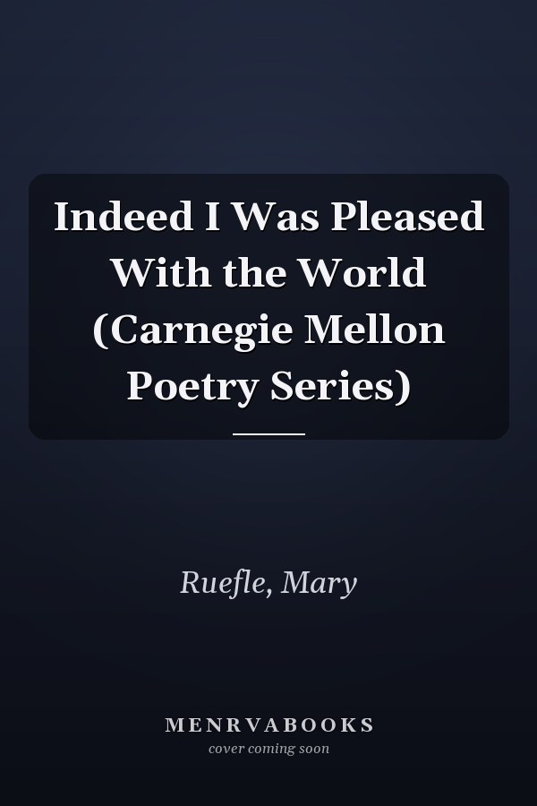 Indeed I Was Pleased With the World (Carnegie Mellon Poetry Series)