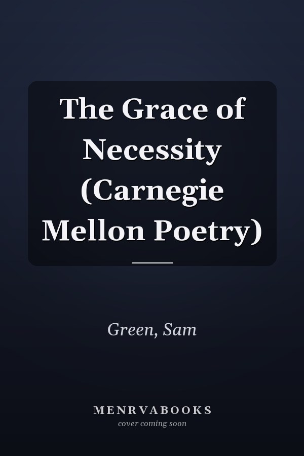 The Grace of Necessity (Carnegie Mellon Poetry)