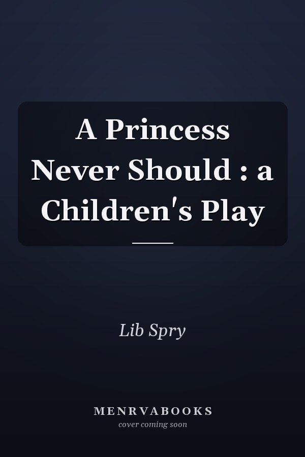 A Princess Never Should : a Children's Play