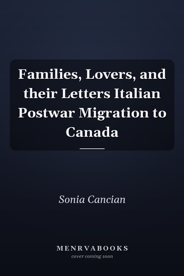Families, Lovers, and their Letters Italian Postwar Migration to Canada