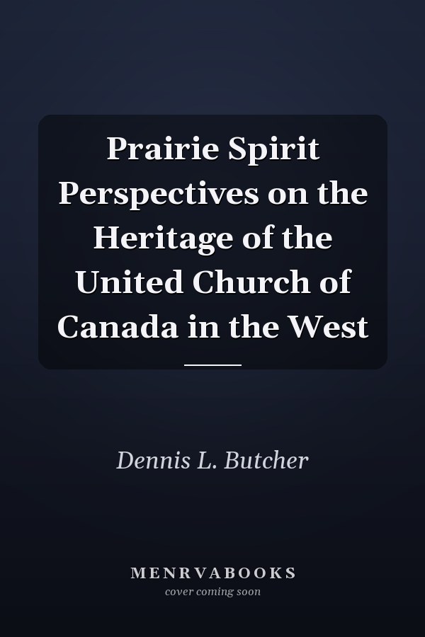 Prairie Spirit Perspectives on the Heritage of the United Church of Canada in the West