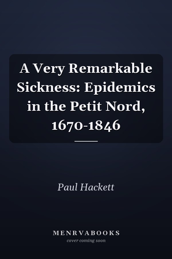 A Very Remarkable Sickness: Epidemics in the Petit Nord, 1670-1846