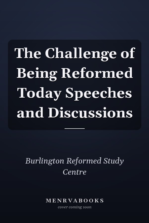 The Challenge of Being Reformed Today Speeches and Discussions
