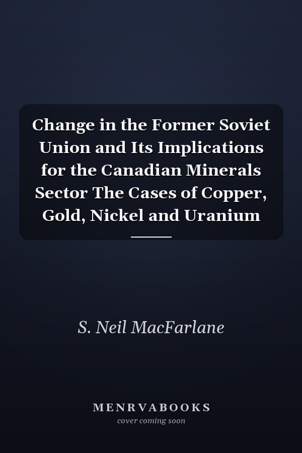 Change in the Former Soviet Union and Its Implications for the Canadian Minerals Sector The Cases of Copper, Gold, Nickel and Uranium