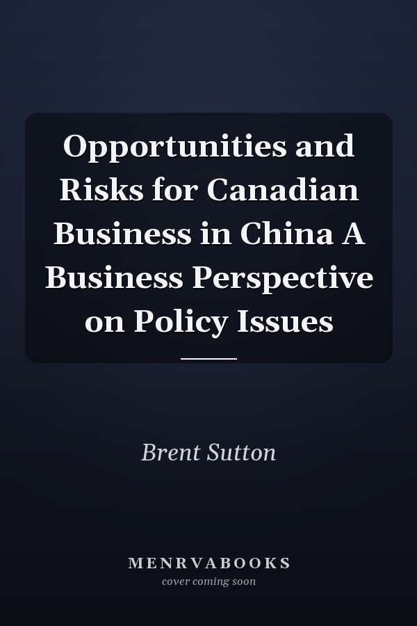 Opportunities and Risks for Canadian Business in China A Business Perspective on Policy Issues