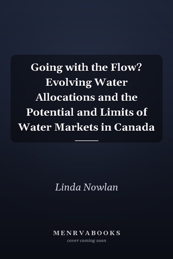 Going with the Flow? Evolving Water Allocations and the Potential and Limits of Water Markets in Canada