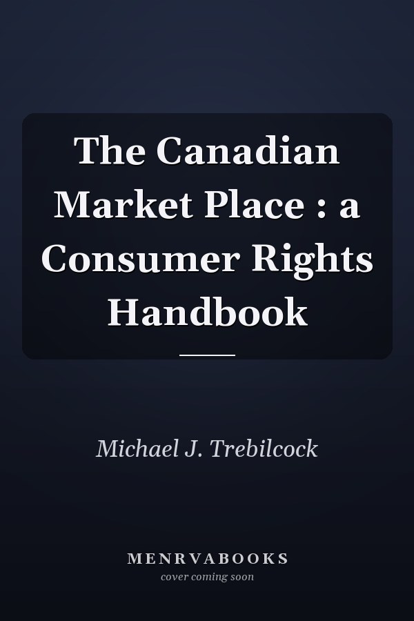 The Canadian Market Place : a Consumer Rights Handbook