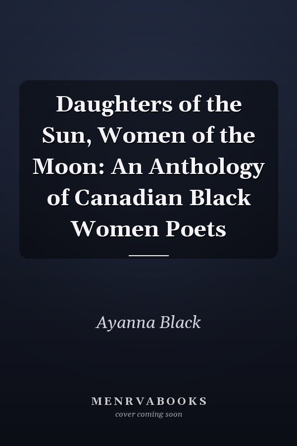 Daughters of the Sun, Women of the Moon: An Anthology of Canadian Black Women Poets