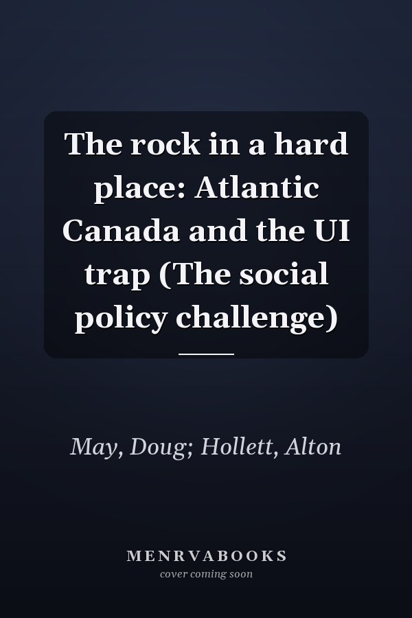The rock in a hard place: Atlantic Canada and the UI trap (The social policy challenge)