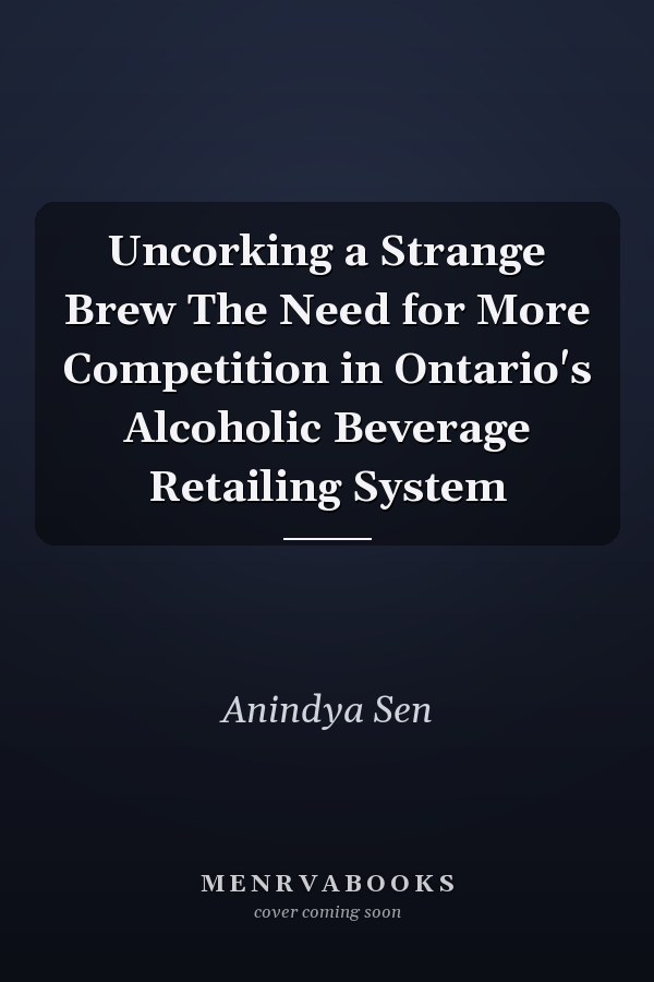 Uncorking a Strange Brew The Need for More Competition in Ontario's Alcoholic Beverage Retailing System
