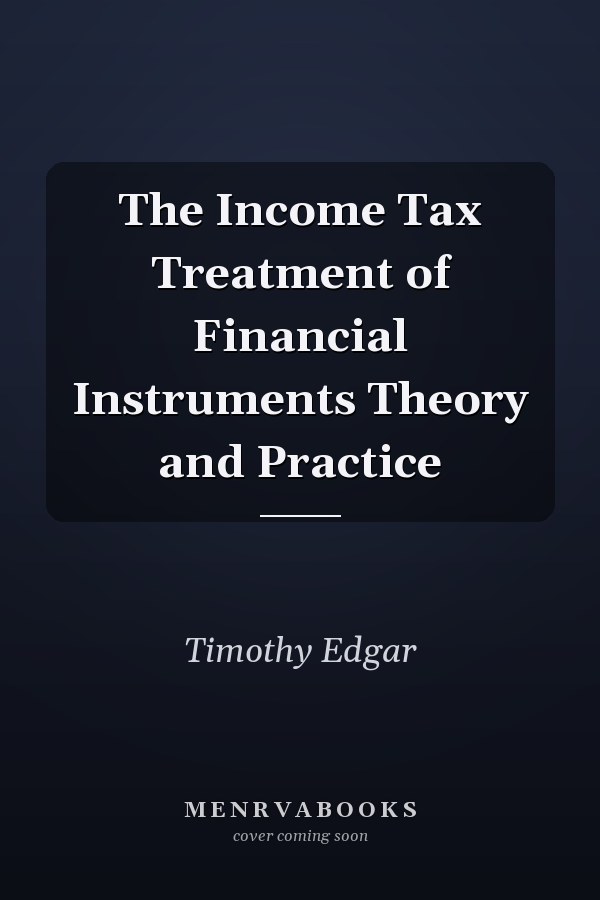 The Income Tax Treatment of Financial Instruments Theory and Practice