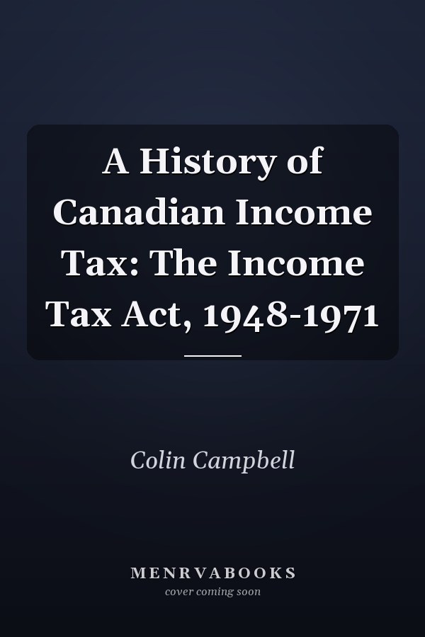 A History of Canadian Income Tax: The Income Tax Act, 1948-1971
