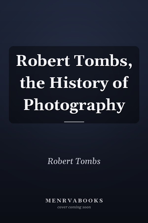 Robert Tombs, the History of Photography