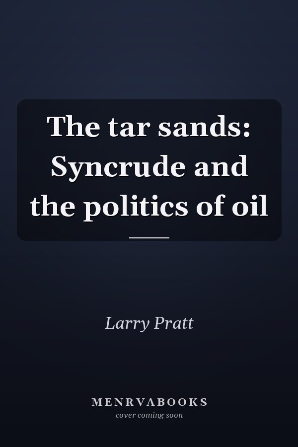 The tar sands: Syncrude and the politics of oil