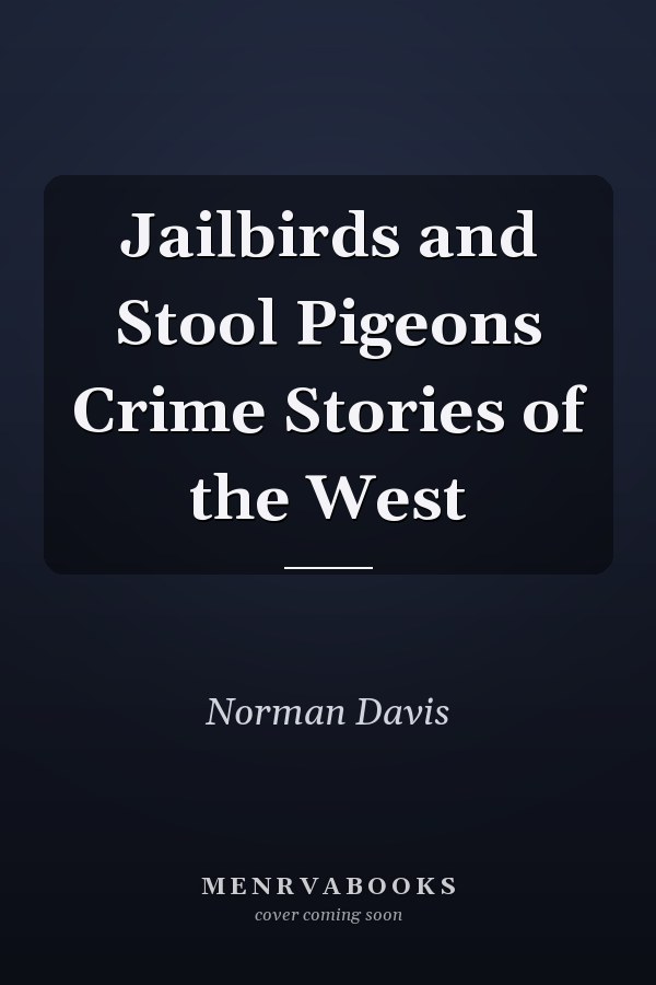 Jailbirds and Stool Pigeons Crime Stories of the West