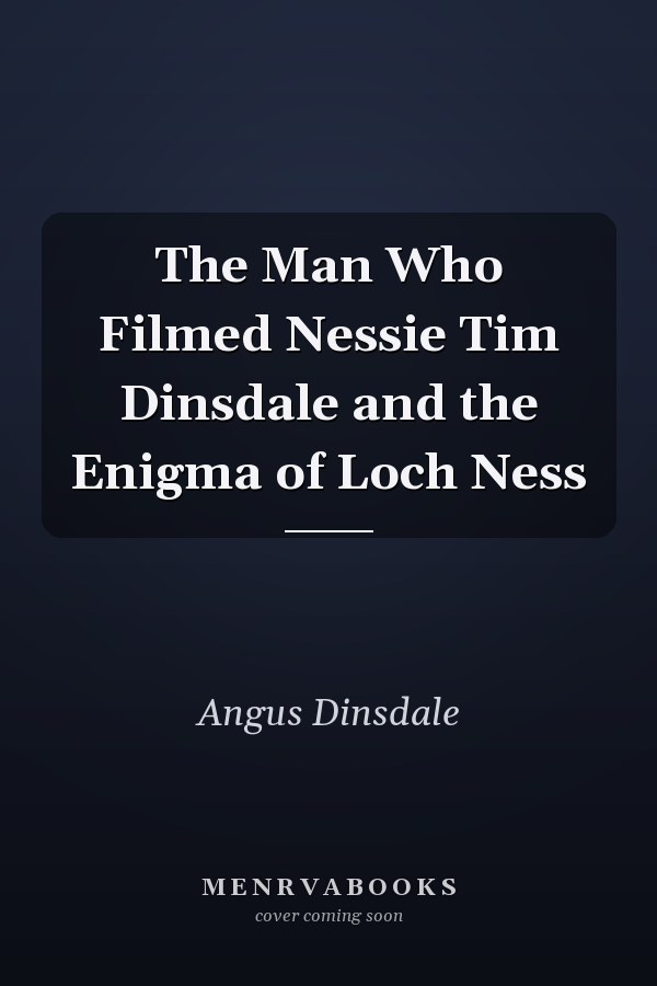 The Man Who Filmed Nessie Tim Dinsdale and the Enigma of Loch Ness