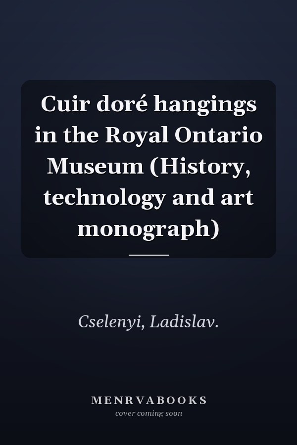 Cuir doré hangings in the Royal Ontario Museum (History, technology and art monograph)