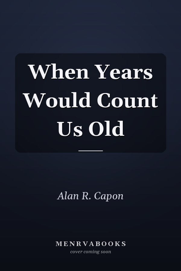 When Years Would Count Us Old