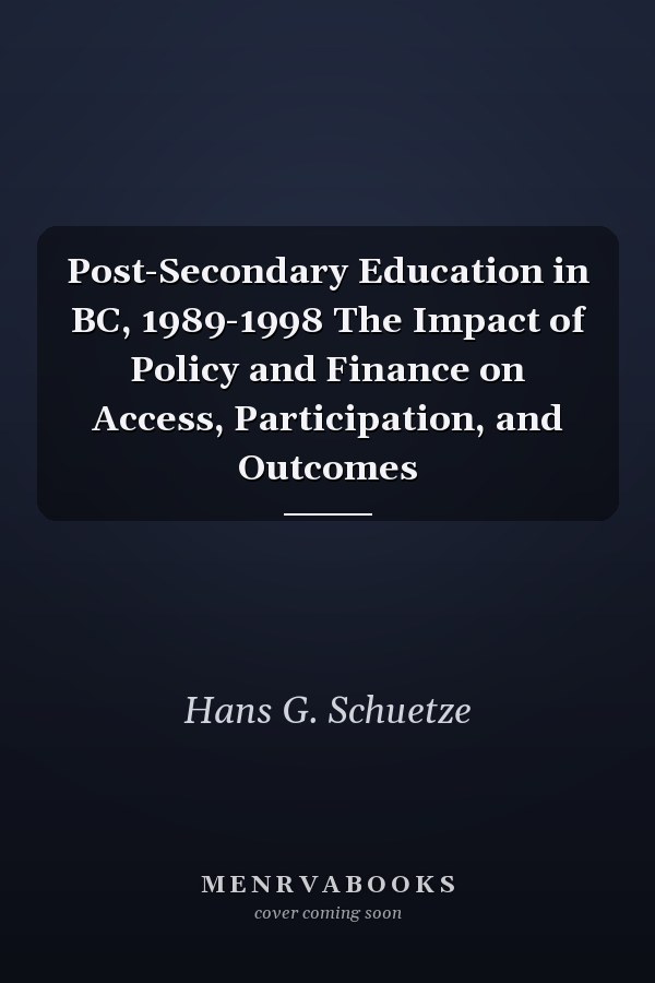 Post-Secondary Education in BC, 1989-1998 The Impact of Policy and Finance on Access, Participation, and Outcomes
