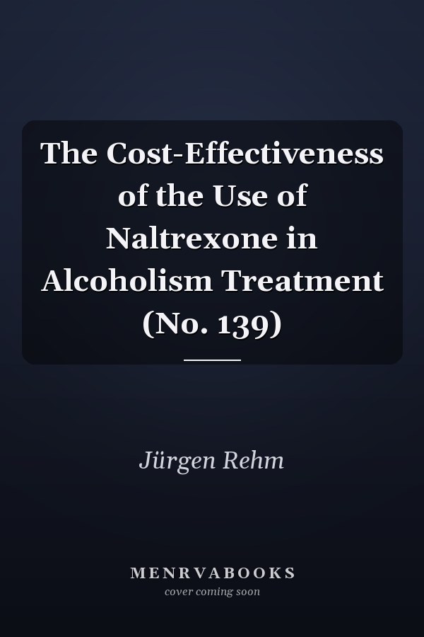 The Cost-Effectiveness of the Use of Naltrexone in Alcoholism Treatment (No. 139)