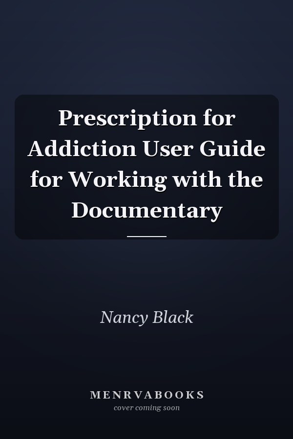 Prescription for Addiction User Guide for Working with the Documentary