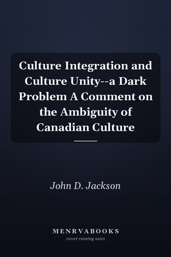Culture Integration and Culture Unity--a Dark Problem A Comment on the Ambiguity of Canadian Culture