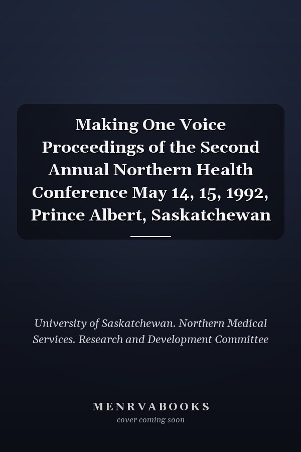 Making One Voice Proceedings of the Second Annual Northern Health Conference May 14, 15, 1992, Prince Albert, Saskatchewan
