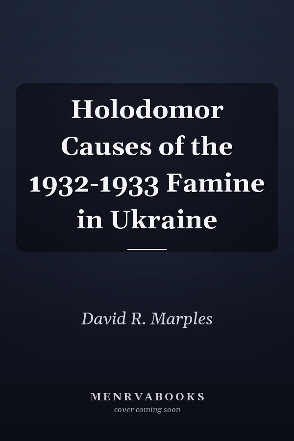 Holodomor Causes of the 1932-1933 Famine in Ukraine