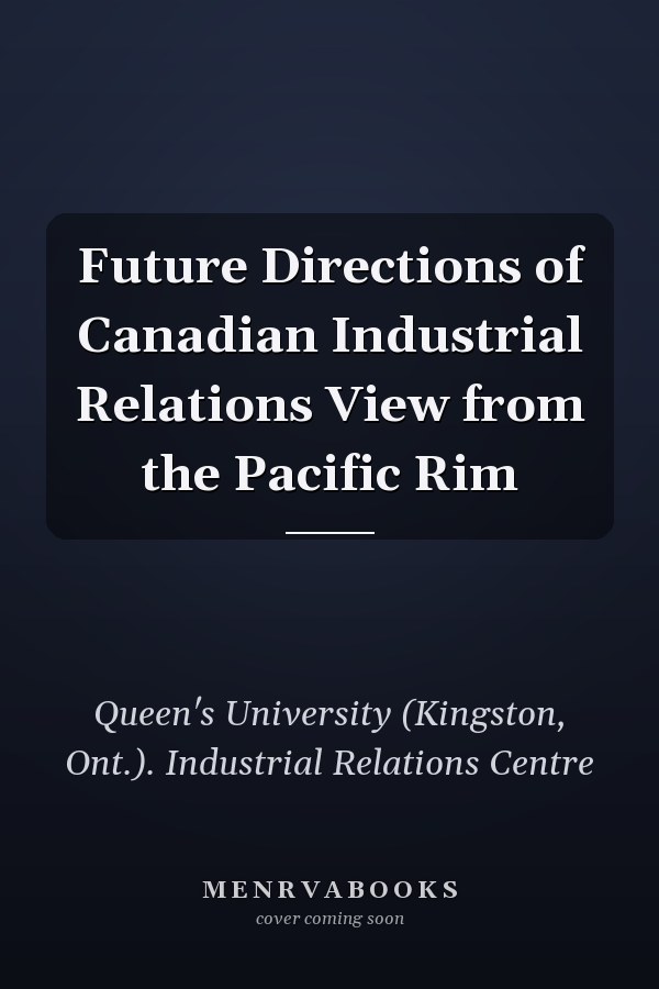 Future Directions of Canadian Industrial Relations View from the Pacific Rim