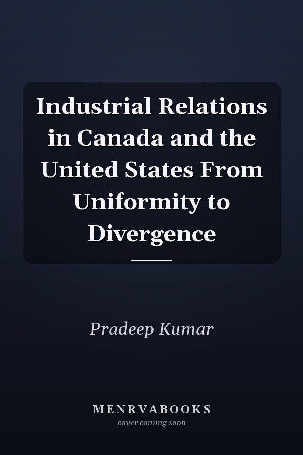Industrial Relations in Canada and the United States From Uniformity to Divergence