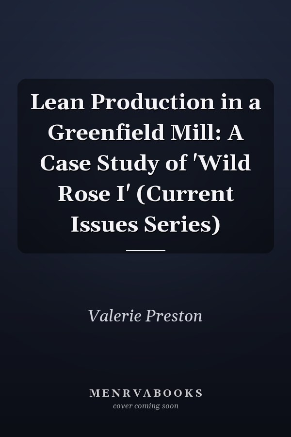 Lean Production in a Greenfield Mill: A Case Study of 'Wild Rose I' (Current Issues Series)