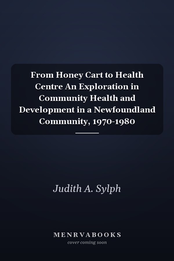 From Honey Cart to Health Centre An Exploration in Community Health and Development in a Newfoundland Community, 1970-1980