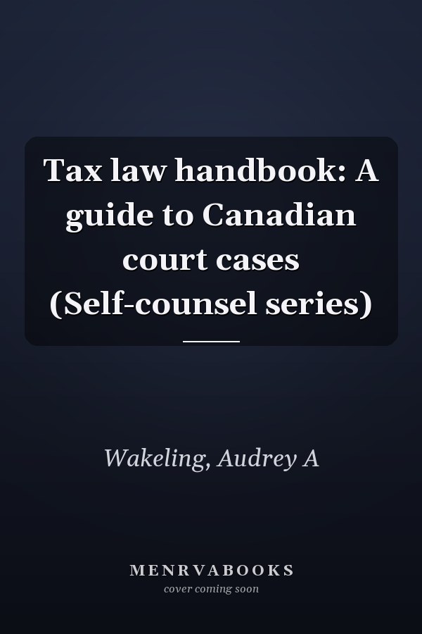 Tax law handbook: A guide to Canadian court cases (Self-counsel series)